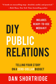 DIY Public Relations (Telling Your Story on a Zero-Dollar Budget) by Dan Shortridge, 9781610353946