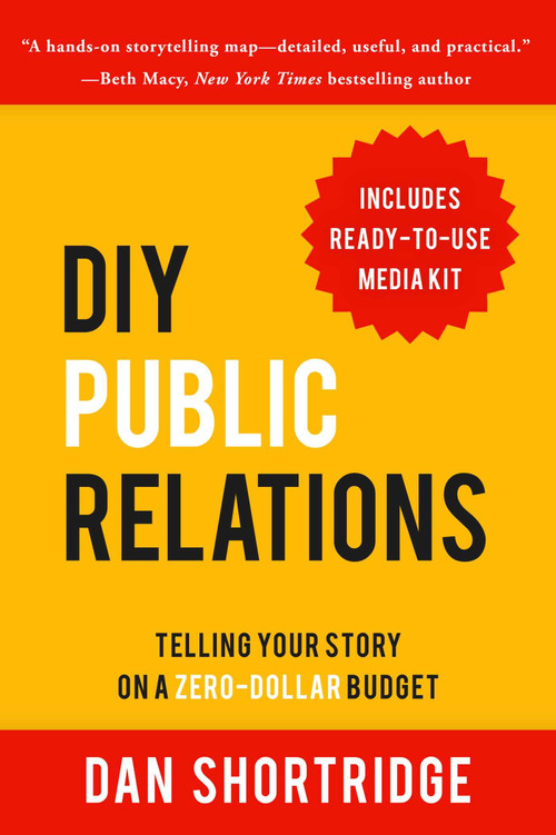 DIY Public Relations (Telling Your Story on a Zero-Dollar Budget) by Dan Shortridge, 9781610353946