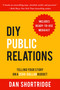 DIY Public Relations (Telling Your Story on a Zero-Dollar Budget) by Dan Shortridge, 9781610353946