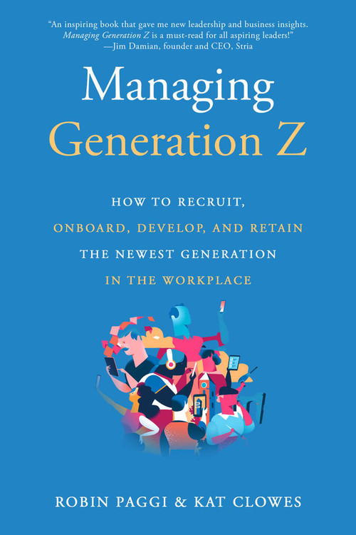 Managing Generation Z (How to Recruit, Onboard, Develop, and Retain the Newest Generation in the Workplace) by Robin Paggi, 9781610354004