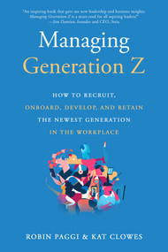Managing Generation Z (How to Recruit, Onboard, Develop, and Retain the Newest Generation in the Workplace) by Robin Paggi, 9781610354004