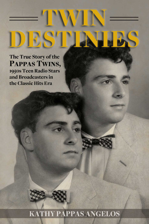 Twin Destinies (The True Story of the Pappas Twins, 1950s Teen Radio Stars and Broadcasters in the Classic Hits Era) by Kathy Pappas Angelos, 9781610354233