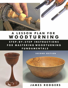 A Lesson Plan for Woodturning (Step-by-Step Instructions for Mastering Woodturning Fundamentals) by James Rodgers, 9781610355032