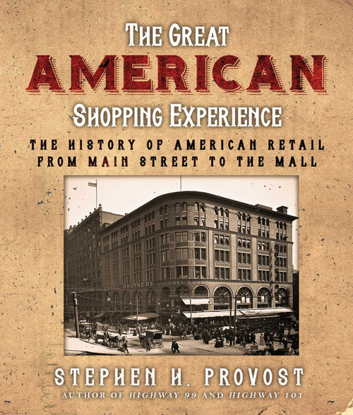 The Great American Shopping Experience (The History of American Retail from Main Street to the Mall) by Stephen H. Provost, 9781610359917