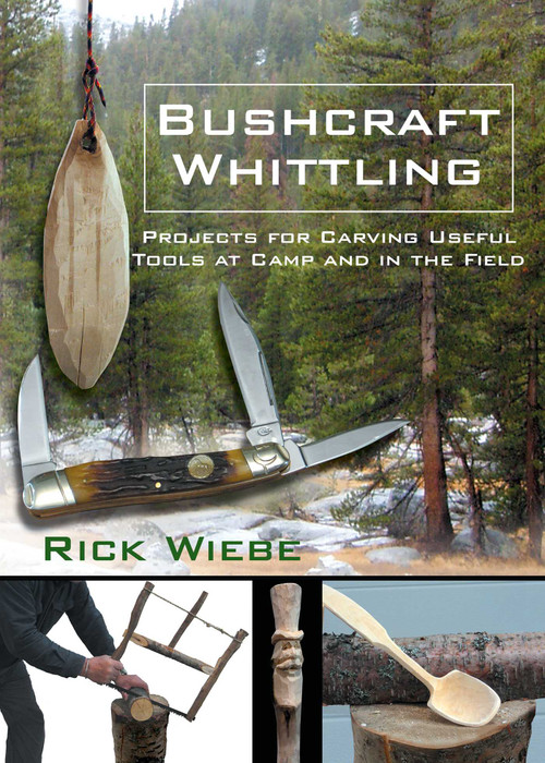 Bushcraft Whittling (Projects for Carving Useful Tools at Camp and in the Field) by Rick Wiebe, John Anderson, Chief John Anderson, 9781610359924