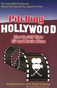 Pitching Hollywood (How to Sell Your TV Show and Movie Ideas) by Jonathan Koch, 9781884956317
