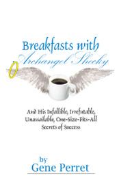 Breakfasts with Archangel Shecky (And His Infallible, Irrefutable, Unassailable, One-Size-Fits-All Secrets of Success) by Gene Perret, Geoffrey A Moore, 9781884956928