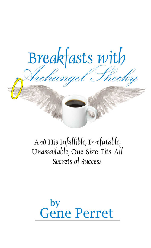 Breakfasts with Archangel Shecky (And His Infallible, Irrefutable, Unassailable, One-Size-Fits-All Secrets of Success) by Gene Perret, Geoffrey A Moore, 9781884956928