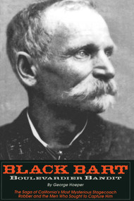 Black Bart: Boulevardier Bandit (The Saga of California's Most Mysterious Stagecoach Robber and the Men Who Sought to Capture Him) by George Hoeper, 9781884995057