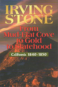 From Mud-Flat Cove to Gold to Statehood (California 1840-1850) by Irving Stone, Catherine Morison Rehart, Bob Mathias, 9781884995170