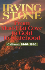 From Mud-Flat Cove to Gold to Statehood (California 1840-1850) by Irving Stone, Catherine Morison Rehart, Bob Mathias, 9781884995170