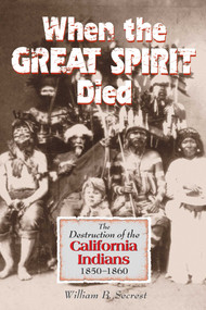 When the Great Spirit Died (The Destruction of the California Indians 1850-1860) by William B. Secrest, 9781884995408