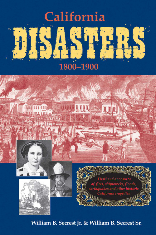 California Disasters 1800-1900 (Firsthand Accounts of Fires, Shipwrecks, Floods, Earthquakes, and Other Historic California Tragedies) by William B. Secrest, Catherine Morison Rehart, Peter G Mehas, 9781884995491