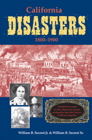 California Disasters 1800-1900 (Firsthand Accounts of Fires, Shipwrecks, Floods, Earthquakes, and Other Historic California Tragedies) by William B. Secrest, Catherine Morison Rehart, Peter G Mehas, 9781884995491