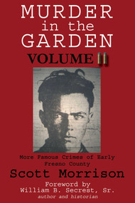 Murder in the Garden, Volume II (More Famous Crimes of Early Fresno County) by Scott Morrison, W Lane Rogers, 9781884995620