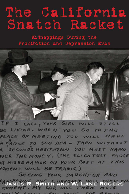 The California Snatch Racket (Kidnappings During the Prohibition and Depression Eras) by James R. Smith, Pat Hunter, 9781884995637