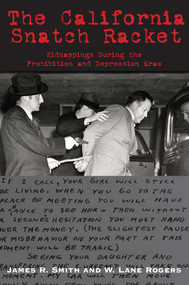 The California Snatch Racket (Kidnappings During the Prohibition and Depression Eras) by James R. Smith, Pat Hunter, 9781884995637