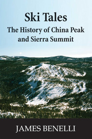Ski Tales (The History of China Peak and Sierra Summit) by James A. Benelli, 9781884995668