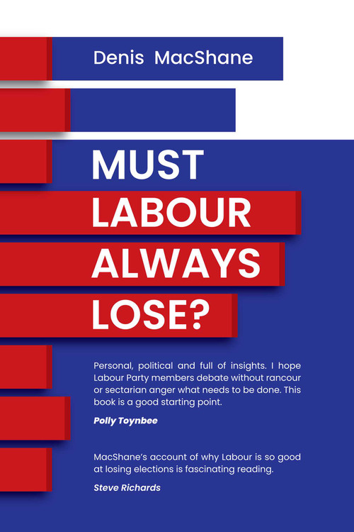 Must Labour Always Lose? by Denis  MacShane, 9781910461532