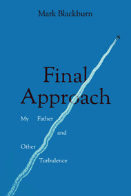 Final Approach (My Father and Other Turbulence) by Mark  Blackburn, 9781910461747