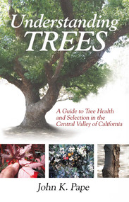Understanding Trees (A Guide to Tree Health and Selection in the Central Valley of California) by John K Pape, 9781933502052
