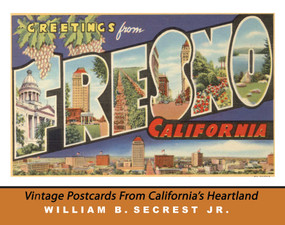 Greetings from Fresno (Vintage Postcards from California's Heartland) by William B. Secrest, Janice Stevens, 9781933502120
