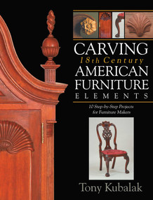 Carving 18th Century American Furniture Elements (10 Step-By-Step Projects for Furniture Makers) by Tony Kubalak, 9781933502328