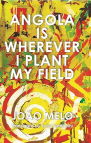 Angola is Wherever I Plant My Field by Joao Melo, 9781957810010