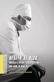 Health at Risk (America's Ailing Health System-and How to Heal It) by Jacob Hacker, 9780231146036