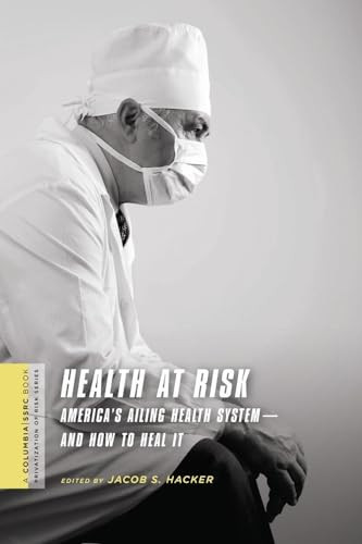 Health at Risk (America's Ailing Health System-and How to Heal It) by Jacob Hacker, 9780231146036