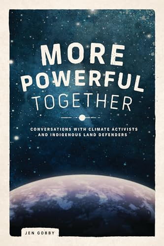 More Powerful Together (Conversations With Climate Activists and Indigenous Land Defenders) by Jen Gobby, 9781773632261