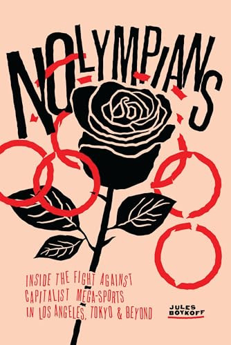 NOlympians (Inside the Fight Against Capitalist Mega-Sports in Los Angeles, Tokyo and Beyond) by Jules Boykoff, 9781773632766