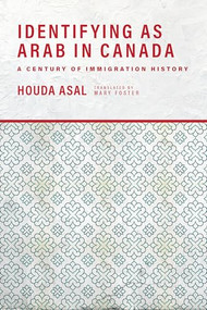 Identifying as Arab in Canada (A Century of Immigration History) by Houda Asal, 9781773632452
