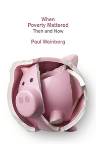 When Poverty Mattered (Then and Now) by Paul Weinberg, 9781773631806