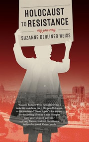 Holocaust to Resistance, My Journey by Suzanne Berliner Weiss, 9781773632186