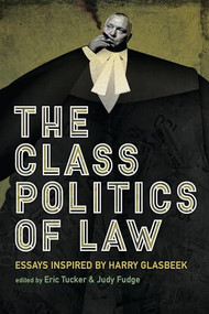 The Class Politics of Law (Essays Inspired by Harry Glasbeek) by Judy Fudge, Eric Tucker, 9781773631004