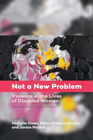 Not a New Problem (Violence in the Lives of Disabled Women) by Michelle Owen, Diane Hiebert-Murphy, Janice Ristock, Emily Ternette, 9781773630779