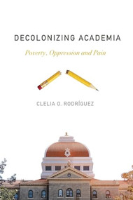 Decolonizing Academia (Poverty, Oppression and Pain) by Clelia O. Rodríguez, 9781773630748