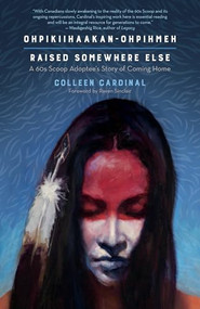 Ohpikiihaakan-ohpihmeh (Raised somewhere else) (A 60s Scoop Adoptee's Story of Coming Home) by Colleen Cardinal, Raven Sinclair (Ótiskewápíwskew), 9781773630205