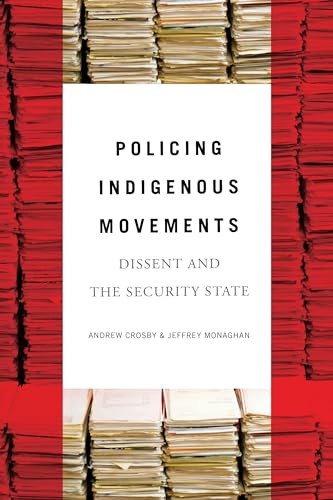 Policing Indigenous Movements (Dissent and the Security State) by Andrew Crosby, Jeffrey Monaghan, 9781773630120