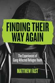 Finding Their Way Again (The Experiences of Gang-Affected Refugee Youth) by Matthew Fast, 9781552668856