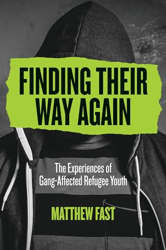 Finding Their Way Again (The Experiences of Gang-Affected Refugee Youth) by Matthew Fast, 9781552668856