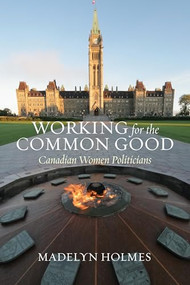 Working for the Common Good (Canadian Women Politicians) by Madelyn Holmes, 9781552669525