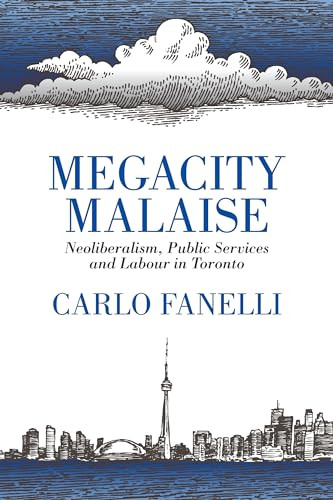 Megacity Malaise (Neoliberalism, Public Services and Labour in Toronto) by Carlo Fanelli, 9781552668146