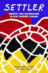 Settler (Identity and Colonialism in 21st Century Canada) by Emma Battell Lowman, Adam J. Barker, 9781552667781