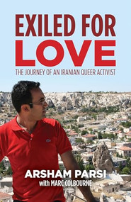 Exiled for Love (The Journey of an Iranian Queer Activist) by Arsham Parsi, Marc Colbourne, 9781552667019
