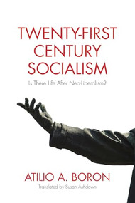 Twenty-First-Century Socialism (Is There Life After Neo-Liberalism?) by Atilio A. Boron, Susan Ashdown, 9781552666555