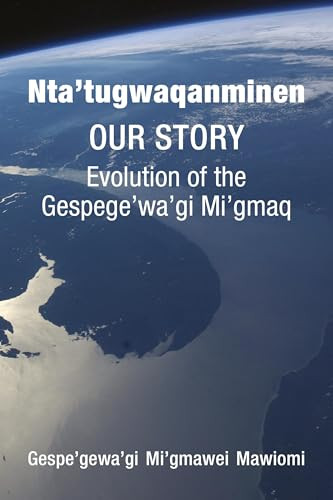Nta'tugwaqanminen (Our Story: Evolution of the Gespe'gewa'gi Mi'gmaq) by Gespe'gewa'gi Mi'gmawei  Mawiomi, Satsan (Herb George), 9781552667712