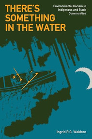 There's Something In The Water (Environmental Racism in Indigenous & Black Communities) by Ingrid R. G. Waldron, 9781773630571