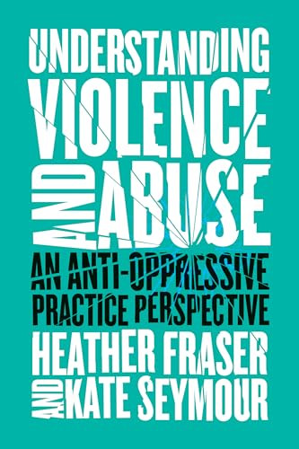Understanding Violence and Abuse (An Anti-Oppressive Practice Perspective) by Heather Fraser, Kate Seymour, 9781552668870